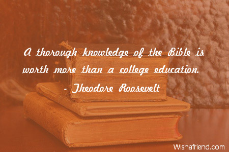 Theodore Roosevelt Quote: A Thorough Knowledge Of The Bible Is Worth ...