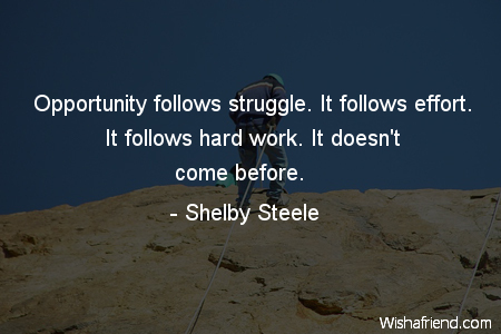 effort-Opportunity follows struggle. It follows effort. It follows hard