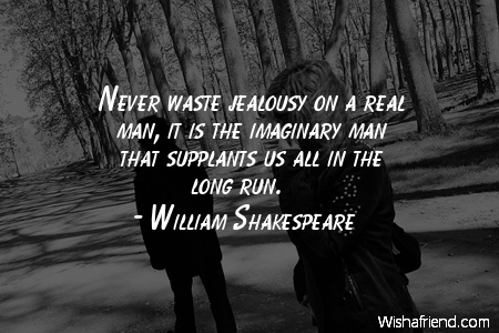 William Shakespeare Quote: Never waste jealousy on a real ...