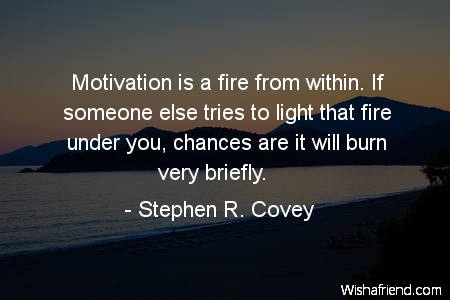 Stephen R. Covey Quote: Motivation is a fire from within. If someone