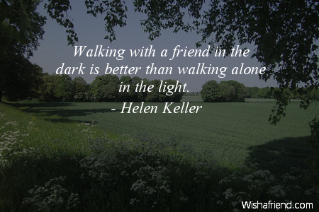 Helen Keller Quote: Walking with a friend in the dark is better than ...