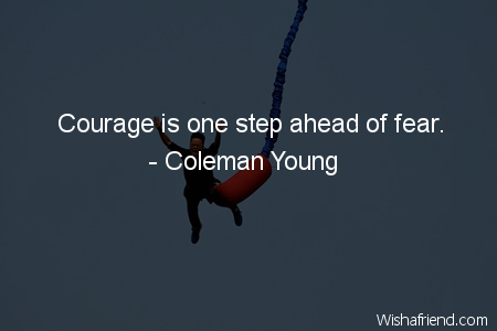 Coleman Young Quote: Courage is one step ahead of fear.